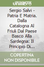Sergio Salvi - Patria E Matria. Dalla Catalogna Al Friuli Dal Paese Basco Alla Sardegna: Il Principio Di Nazionalit? Nell'Europa Occidentale Contempor libro
