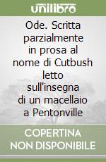 Ode. Scritta parzialmente in prosa al nome di Cutbush letto sull'insegna di un macellaio a Pentonville libro