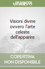 Visioni divine ovvero l'arte celeste dell'apparire libro