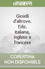 Gioielli d'altrove. Ediz. italiana, inglese e francese libro