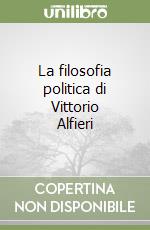 La filosofia politica di Vittorio Alfieri libro