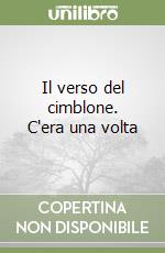 Il verso del cimblone. C'era una volta libro