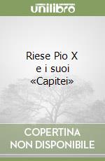 Riese Pio X e i suoi «Capitei» libro