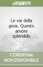 Le vie della gioia. Questo amore splendido libro