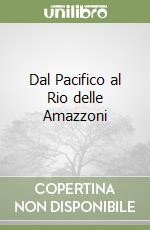 Dal Pacifico al Rio delle Amazzoni libro