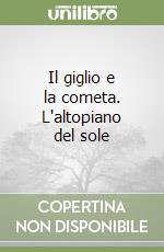 Il giglio e la cometa. L'altopiano del sole libro