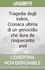 Tragedia degli indios. Cronaca ultima di un genocidio che dura da cinquecento anni