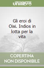 Gli eroi di Oixi. Indios in lotta per la vita libro