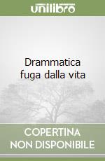 Drammatica fuga dalla vita libro