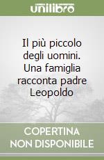 Il più piccolo degli uomini. Una famiglia racconta padre Leopoldo