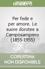 Per fede e per amore. Le suore dorotee a Camposampiero (1855-1955) libro