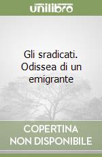 Gli sradicati. Odissea di un emigrante