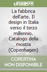 La fabbrica dell'arte. Il design in Italia verso il terzo millennio. Catalogo della mostra (Copenhagen) libro