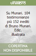 Su Munari. 104 testimonianze più 152 inediti di Bruno Munari. Ediz. illustrata