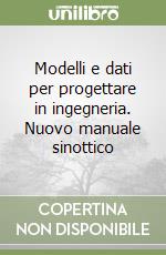 Modelli e dati per progettare in ingegneria. Nuovo manuale sinottico libro