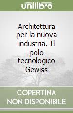 Architettura per la nuova industria. Il polo tecnologico Gewiss