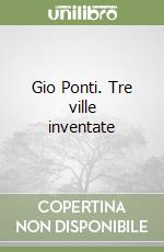 Gio Ponti. Tre ville inventate