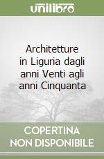 Architetture in Liguria dagli anni Venti agli anni Cinquanta libro