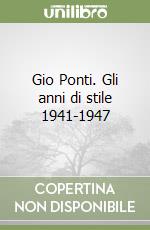 Gio Ponti. Gli anni di stile 1941-1947