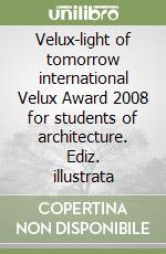 Velux-light of tomorrow international Velux Award 2008 for students of architecture. Ediz. illustrata