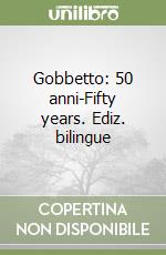 Gobbetto: 50 anni-Fifty years. Ediz. bilingue libro