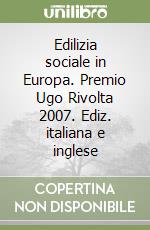 Edilizia sociale in Europa. Premio Ugo Rivolta 2007. Ediz. italiana e inglese libro