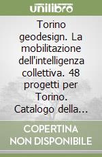 Torino geodesign. La mobilitazione dell'intelligenza collettiva. 48 progetti per Torino. Catalogo della mostra (Torino, 24 maggio-13 giugno 2008). Ediz. bilingue libro