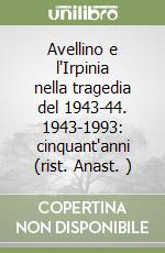 Avellino e l'Irpinia nella tragedia del 1943-44. 1943-1993: cinquant'anni (rist. Anast. ) libro