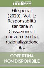 Gli speciali (2020). Vol. 1: Responsabilità sanitaria in Cassazione: il nuovo corso tra razionalizzazione e consolidamento libro