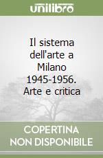 Il sistema dell'arte a Milano 1945-1956. Arte e critica libro