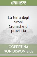 La terra degli aironi. Cronache di provincia libro