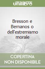 Bresson e Bernanos o dell'estremismo morale libro