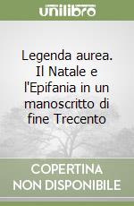 Legenda aurea. Il Natale e l'Epifania in un manoscritto di fine Trecento libro