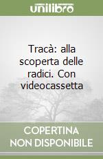 Tracà: alla scoperta delle radici. Con videocassetta libro