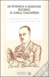 Da Petrarca a Gozzano. Ricordo di Carlo Calcaterra (1884-1952). Con lettere di Gozzano, Contini, Pasolini... libro