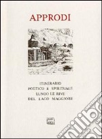 Approdi. Itinerario poetico e spirituale lungo le rive del lago Maggiore (con testi di Rosmini, Fogazzaro, Rebora, Chiara, Sereni, Turoldo e incisioni d'epoca) libro