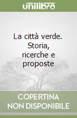 La città verde. Storia, ricerche e proposte libro