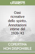 Oasi ricreative dello spirito. Annotazioni intime del 1939-'43 libro