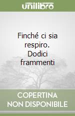 Finché ci sia respiro. Dodici frammenti libro