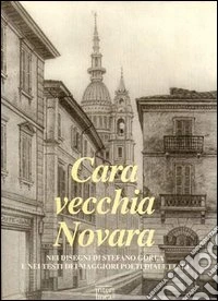 Cara vecchia Novara nei disegni di Stefano Gorla e nei testi dei maggiori poeti dialettali libro