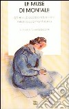 Le muse di Montale. Galleria di occasioni femminili nella poesia montaliana. Con antologia libro di Baldissone G. (cur.)