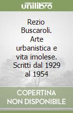 Rezio Buscaroli. Arte urbanistica e vita imolese. Scritti dal 1929 al 1954 libro