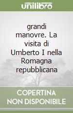 grandi manovre. La visita di Umberto I nella Romagna repubblicana libro