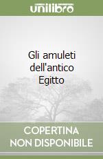 Gli amuleti dell'antico Egitto libro