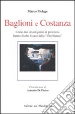 Baglioni e Costanza. Come due investigatori di provincia hanno risolto il caso della «Uno Bianca» libro