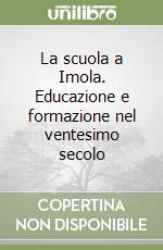 La scuola a Imola. Educazione e formazione nel ventesimo secolo libro