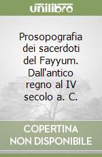 Prosopografia dei sacerdoti del Fayyum. Dall'antico regno al IV secolo a. C. libro