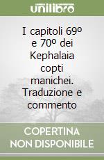 I capitoli 69º e 70º dei Kephalaia copti manichei. Traduzione e commento