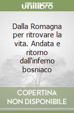 Dalla Romagna per ritrovare la vita. Andata e ritorno dall'inferno bosniaco