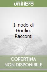 Il nodo di Gordio. Racconti libro